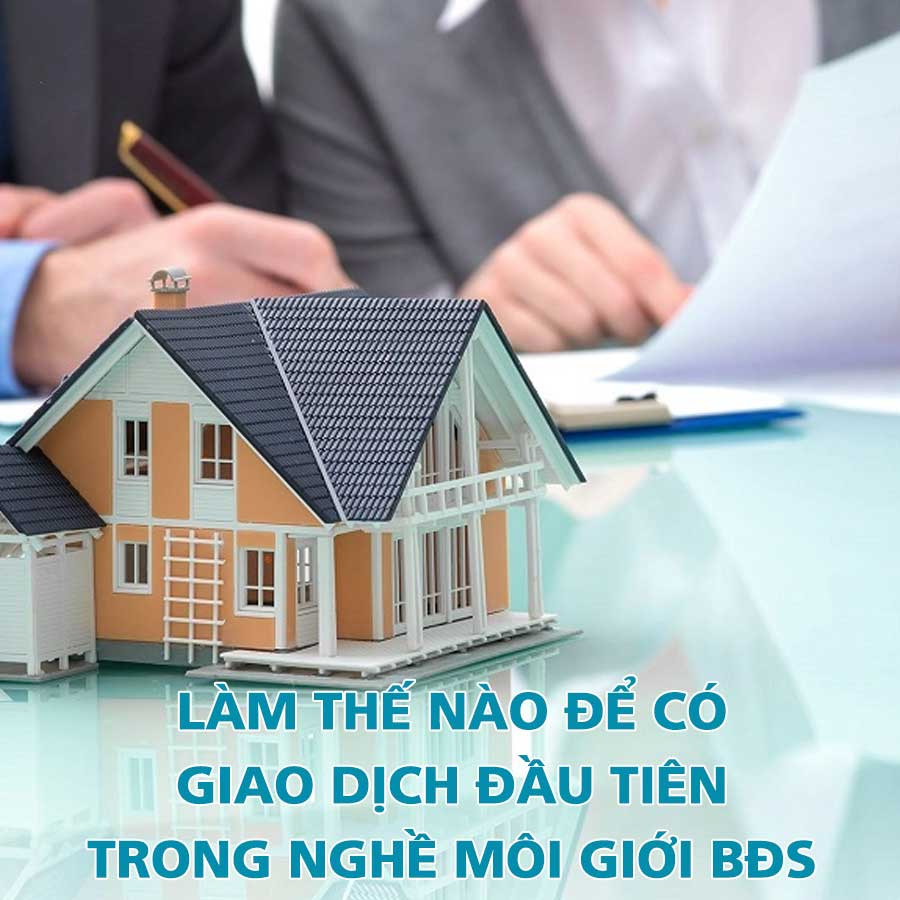 Cách tạo giao dịch đầu tiên trong nghề môi giới bất động sản