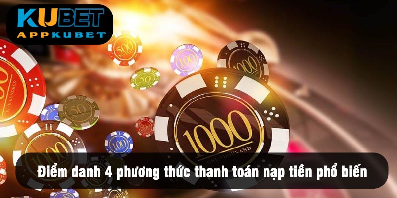 Nạp Tiền KUBET &#8211; Mách Newbie 4 Phương Thức Thanh Toán Hiện Nay