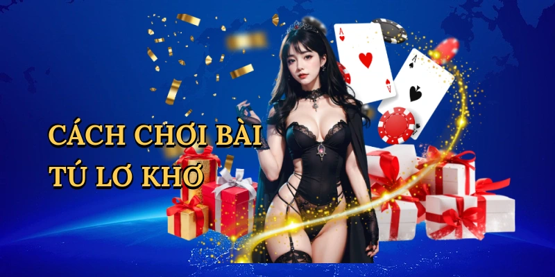 Cách chơi bài tú lơ khơ