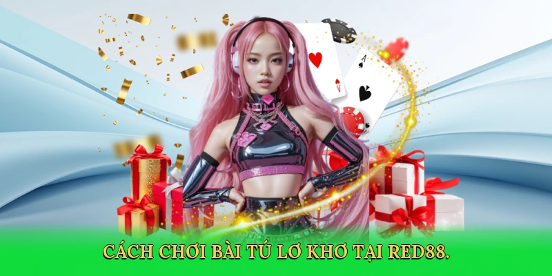 Cách Chơi Bài Tú Lơ Khơ: Bí Quyết Thắng Lớn Cùng Red88