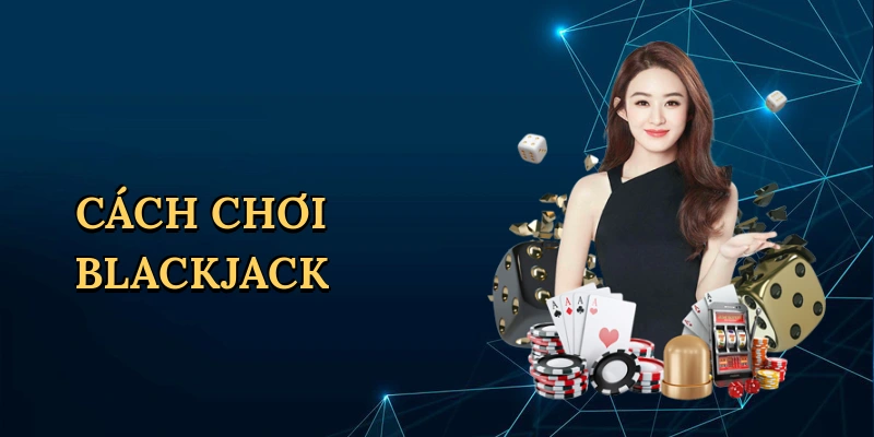 Cách chơi blackjack