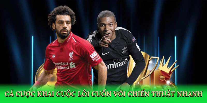 Cá cược khai cuộc lôi cuốn với chiến thuật nhanh