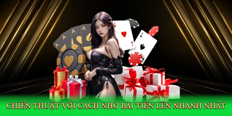 Chiến thuật với cách nhớ bài Tiến Lên nhanh nhất