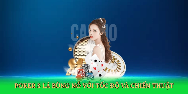 Poker 3 lá bùng nổ với tốc độ và chiến thuật