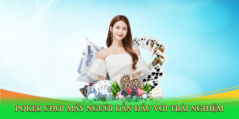 Poker chơi mấy người dẫn đầu với trải nghiệm cá cược linh hoạt