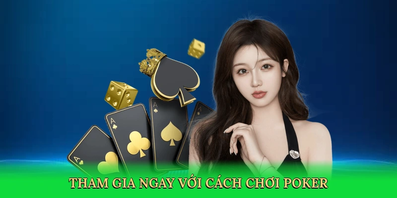 Tham gia ngay với Cách chơi poker