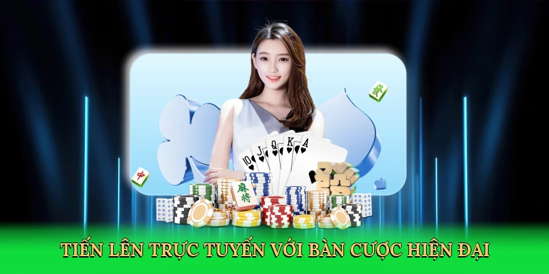Tiến Lên trực tuyến với bàn cược hiện đại